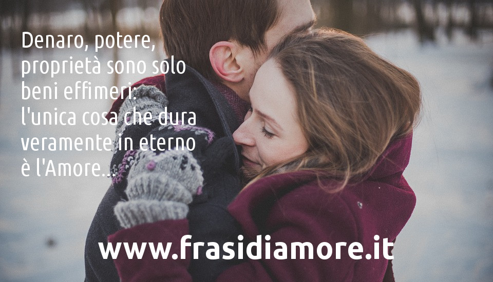 Solo l'Amore è eterno, il resto è effimero - www.frasidiamore.it