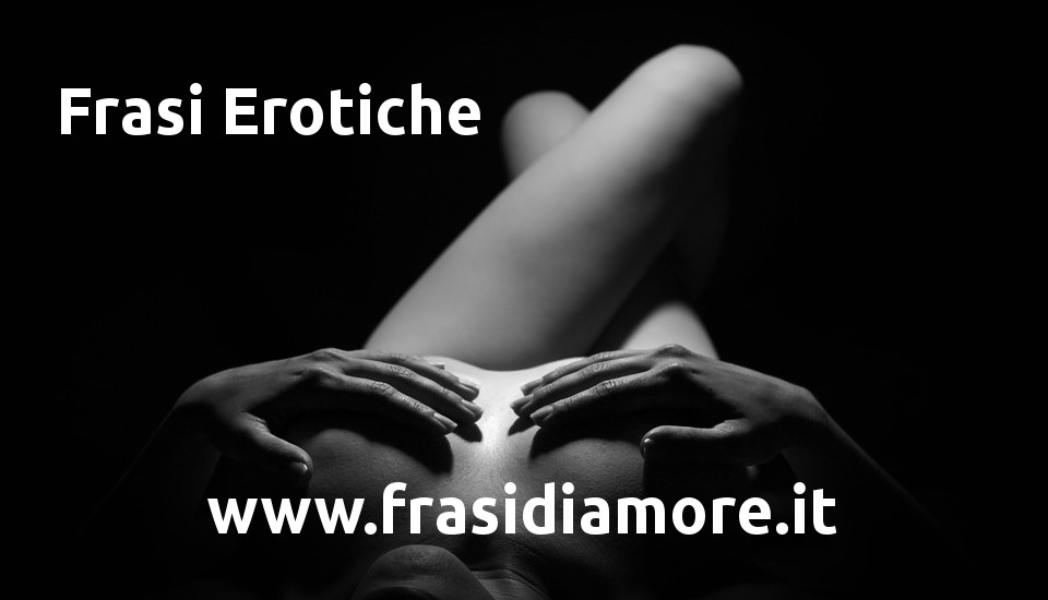 Frasi Erotiche che accendono il desiderio - www.frasidiamore.it